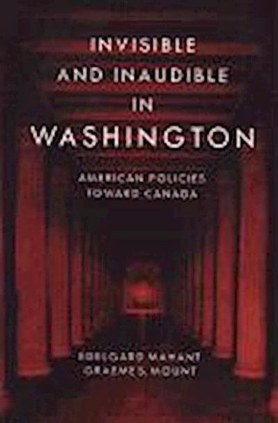 Invisible and Inaudible in Washington: American Policies Toward Canada