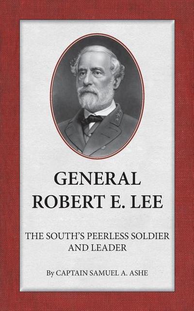 General Robert E. Lee The South’s Peerless Soldier And Leader