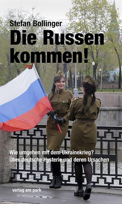 Die Russen kommen!: Wie umgehen mit dem Ukrainekrieg? Über deutsche Hysterie und deren Ursachen (verlag am park)