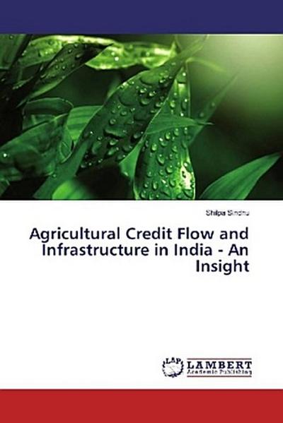 Agricultural Credit Flow and Infrastructure in India - An Insight