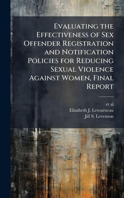 Evaluating the Effectiveness of Sex Offender Registration and Notification Policies for Reducing Sexual Violence Against Women, Final Report