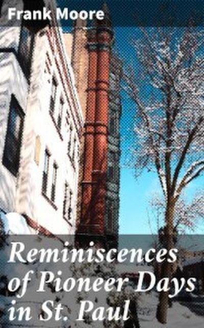 Reminiscences of Pioneer Days in St. Paul