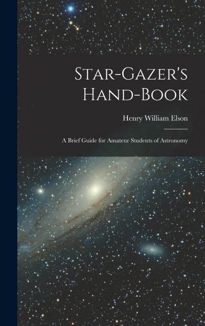 Star-gazer’s Hand-book; a Brief Guide for Amateur Students of Astronomy