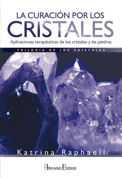 La curación por los cristales : aplicaciones terapéuticas de los cristales y las piedras