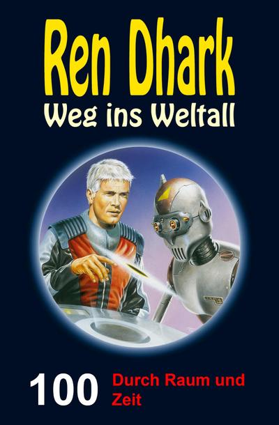 Ren Dhark - Weg ins Weltall 100: Durch Raum und Zeit