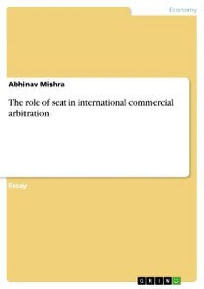 The role of seat in international commercial arbitration