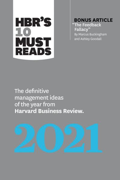 HBR’s 10 Must Reads 2021: The Definitive Management Ideas of the Year from Harvard Business Review (with bonus article "The Feedback Fallacy" by Marcus Buckingham and Ashley Goodall)