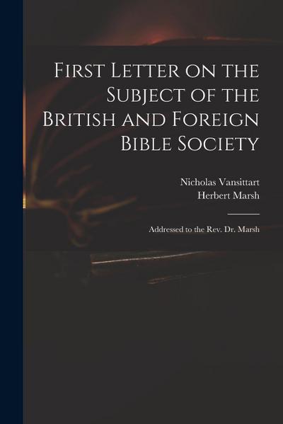 First Letter on the Subject of the British and Foreign Bible Society: Addressed to the Rev. Dr. Marsh