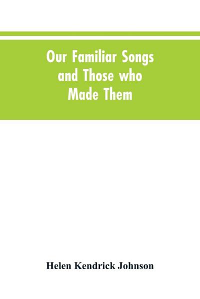 Our Familiar Songs and Those who Made Them
