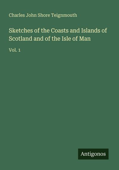Sketches of the Coasts and Islands of Scotland and of the Isle of Man