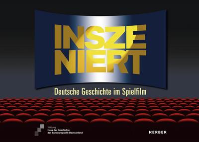 Inszeniert. Deutsche Geschichte im Spielfilm (Kerber Culture)