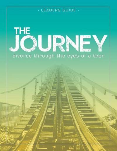 The Journey: Divorce Through the Eyes of a Teen Leader’s Guide