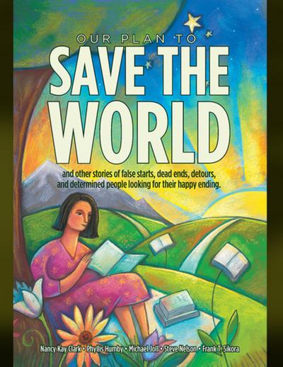 Our Plan to Save the World and Other Stories of False Starts, Dead Ends, Detours, and Determined People Looking for Their Happy Ending.