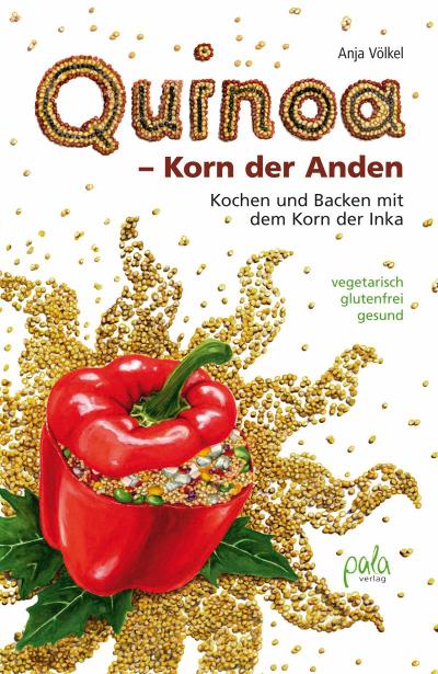 Quinoa - Korn der Anden: Kochen und backen mit dem Korn der Inka, vegetarisch - glutenfrei - gesund