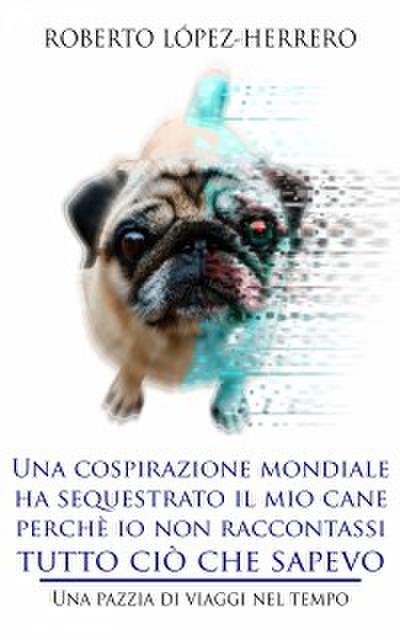 Una Cospirazione Mondiale Ha Sequestrato Il Mio Cane Perchè Io Non Raccontassi Tutto Ciò Che Sapevo