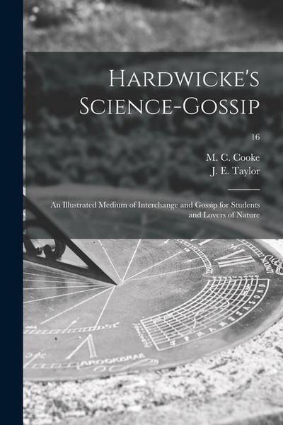 Hardwicke’s Science-gossip: an Illustrated Medium of Interchange and Gossip for Students and Lovers of Nature; 16