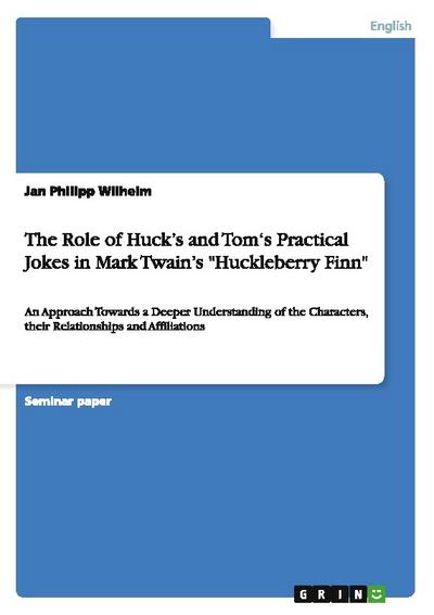 The Role of Hucks and Toms Practical Jokes in Mark Twains ’Huckleberry Finn’
