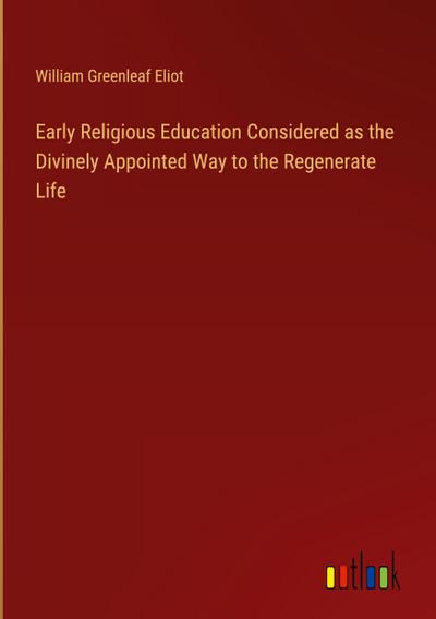 Early Religious Education Considered as the Divinely Appointed Way to the Regenerate Life