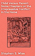 Child Versus Parent: Some Chapters on the Irrepressible Conflict in the Home