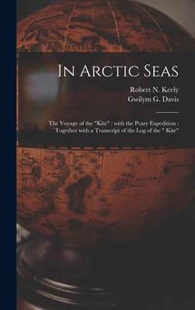In Arctic Seas [microform]: the Voyage of the "Kite" With the Peary Expedition: Together With a Transcript of the Log of the " Kite"