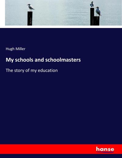 My schools and schoolmasters