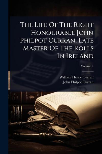The Life Of The Right Honourable John Philpot Curran, Late Master Of The Rolls In Ireland