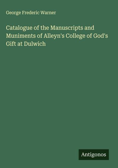 Catalogue of the Manuscripts and Muniments of Alleyn’s College of God’s Gift at Dulwich