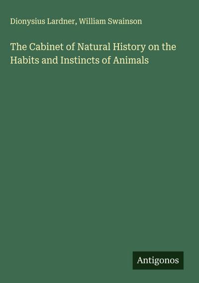 The Cabinet of Natural History on the Habits and Instincts of Animals