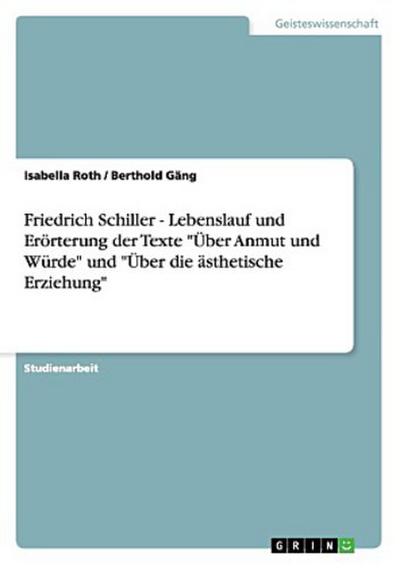 Friedrich Schiller - Lebenslauf und Erörterung der Texte "Über Anmut und Würde" und "Über die ästhetische Erziehung"
