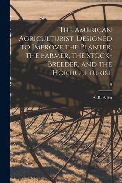 The American Agriculturist, Designed to Improve the Planter, the Farmer, the Stock-breeder, and the Horticulturist; 9