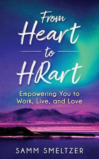 From Heart to HRart: Empowering You to Work, Live, and Love