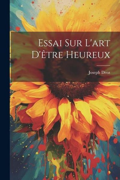 Essai Sur L’art D’être Heureux