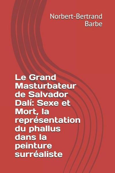 Le Grand Masturbateur de Salvador Dalí: Sexe et Mort, la représentation du phallus dans la peinture surréaliste