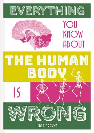 Everything You Know about the Human Body Is Wrong
