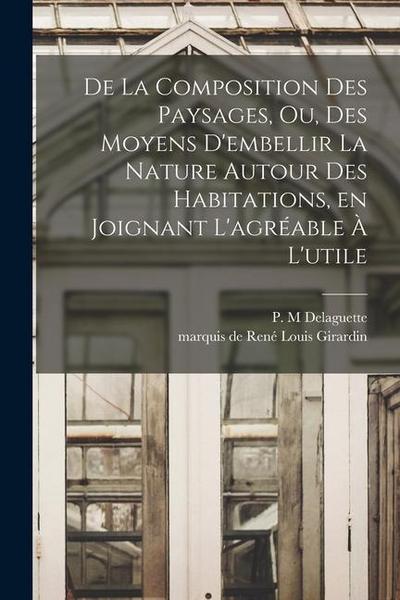 De la composition des paysages, ou, Des moyens d’embellir la nature autour des habitations, en joignant l’agréable à l’utile