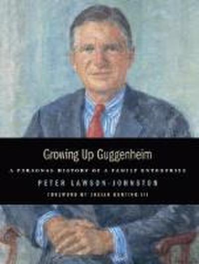 Growing Up Guggenheim: A Personal History of a Family Enterprise