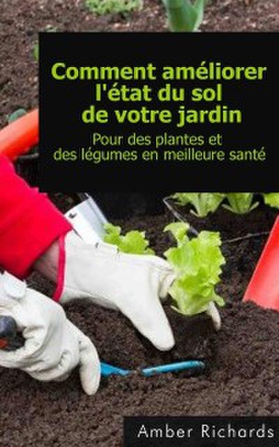 Comment Améliorer L’’état Du Sol De Votre Jardin Pour Des Plantes Et Des Légumes En Meilleure Santé