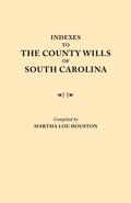 Indexes to the County Wills of South Carolina. This Volume Contains a Separate Index Compiled from the W.P.A. Copies of Each of the County Will Books