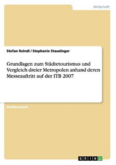 Grundlagen zum Städtetourismus und Vergleich dreier Metropolen anhand deren Messeauftritt auf der ITB 2007