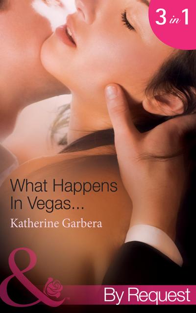 What Happens In Vegas...: His Wedding-Night Wager (What Happens in Vegas..., Book 1) / Her High-Stakes Affair (What Happens in Vegas..., Book 2) / Their Million-Dollar Night (What Happens in Vegas..., Book 3) (Mills & Boon By Request)