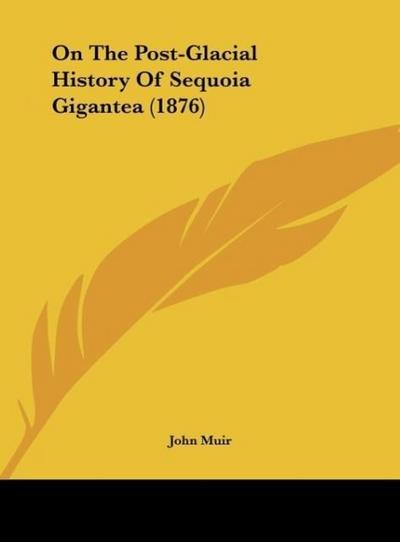 On The Post-Glacial History Of Sequoia Gigantea (1876) - John Muir