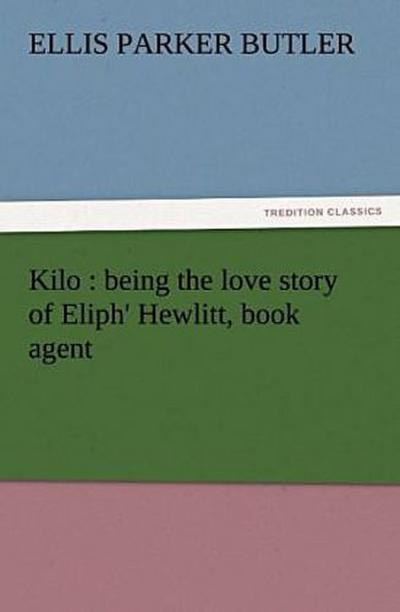 Kilo : being the love story of Eliph’ Hewlitt, book agent