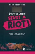 Don’t Be Quiet, Start a Riot! Essays on Feminism and Performance