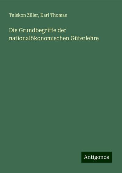 Ziller, T: Grundbegriffe der nationalökonomischen Güterlehre