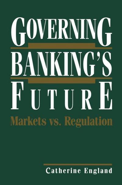 Governing Banking’s Future: Markets vs. Regulation