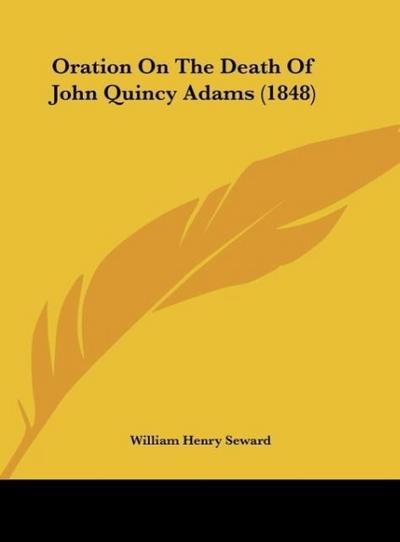 Oration On The Death Of John Quincy Adams (1848) - William Henry Seward