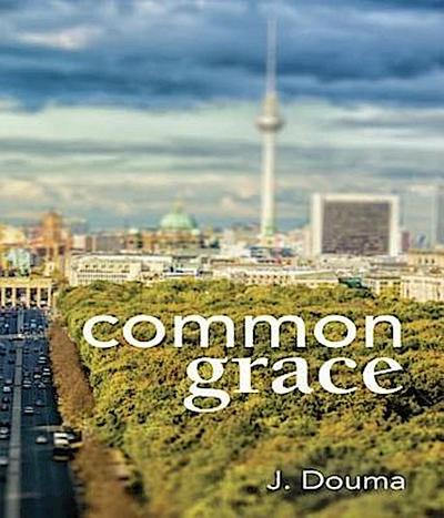 Common Grace in Kuyper, Schilder, and Calvin
