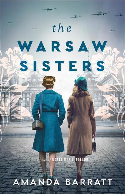 The Warsaw Sisters - A Novel of WWII Poland