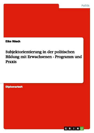 Subjektorientierung in der politischen Bildung mit Erwachsenen - Programm und Praxis