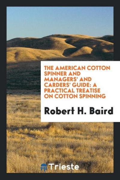 The American cotton spinner and managers’ and carders’ guide